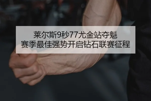 莱尔斯9秒77尤金站夺魁 赛季最佳强势开启钻石联赛征程